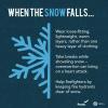When the snow falls... wear loose-fitting, lightweight, warm layers, rather than one heavy layer of clothing. Take breaks while shoveling snow--overexertion can bring on a heart attack. Help firefighters by keeping fire hydrants clear of snow.